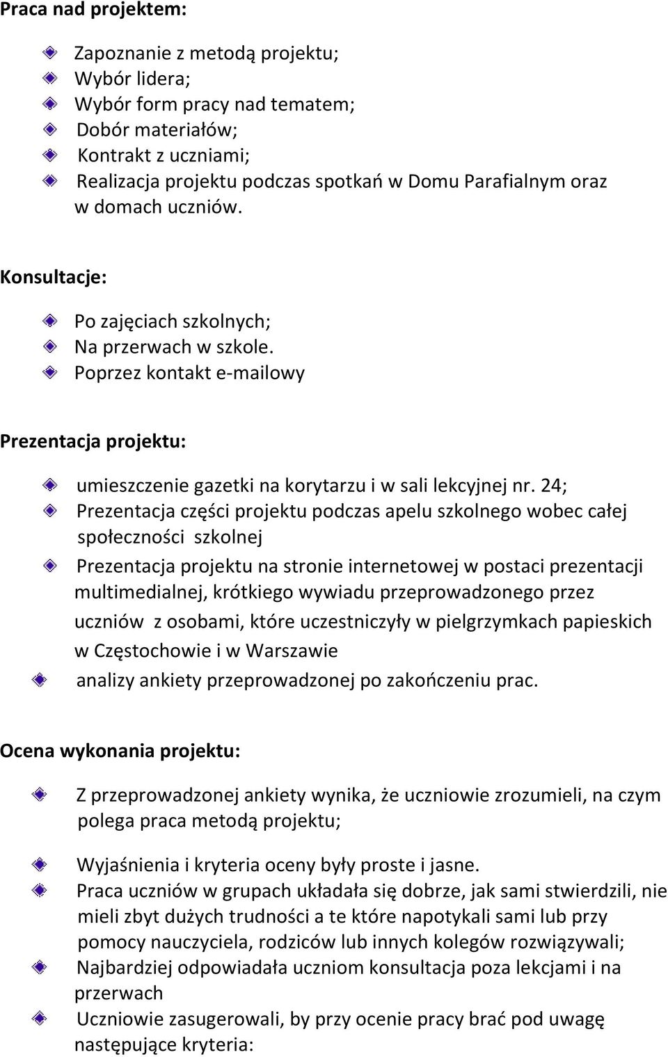 24; Prezentacja części projektu podczas apelu szkolnego wobec całej społeczności szkolnej Prezentacja projektu na stronie internetowej w postaci prezentacji multimedialnej, krótkiego wywiadu