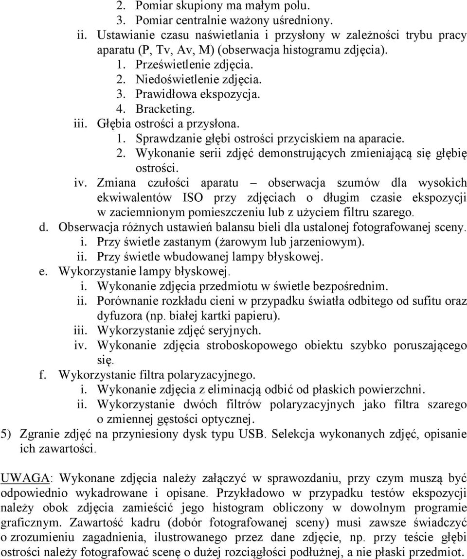 iv. Zmiana czułości aparatu obserwacja szumów dla wysokich ekwiwalentów ISO przy zdjęciach o długim czasie ekspozycji w zaciemnionym pomieszczeniu lub z użyciem filtru szarego. d. Obserwacja różnych ustawień balansu bieli dla ustalonej fotografowanej sceny.