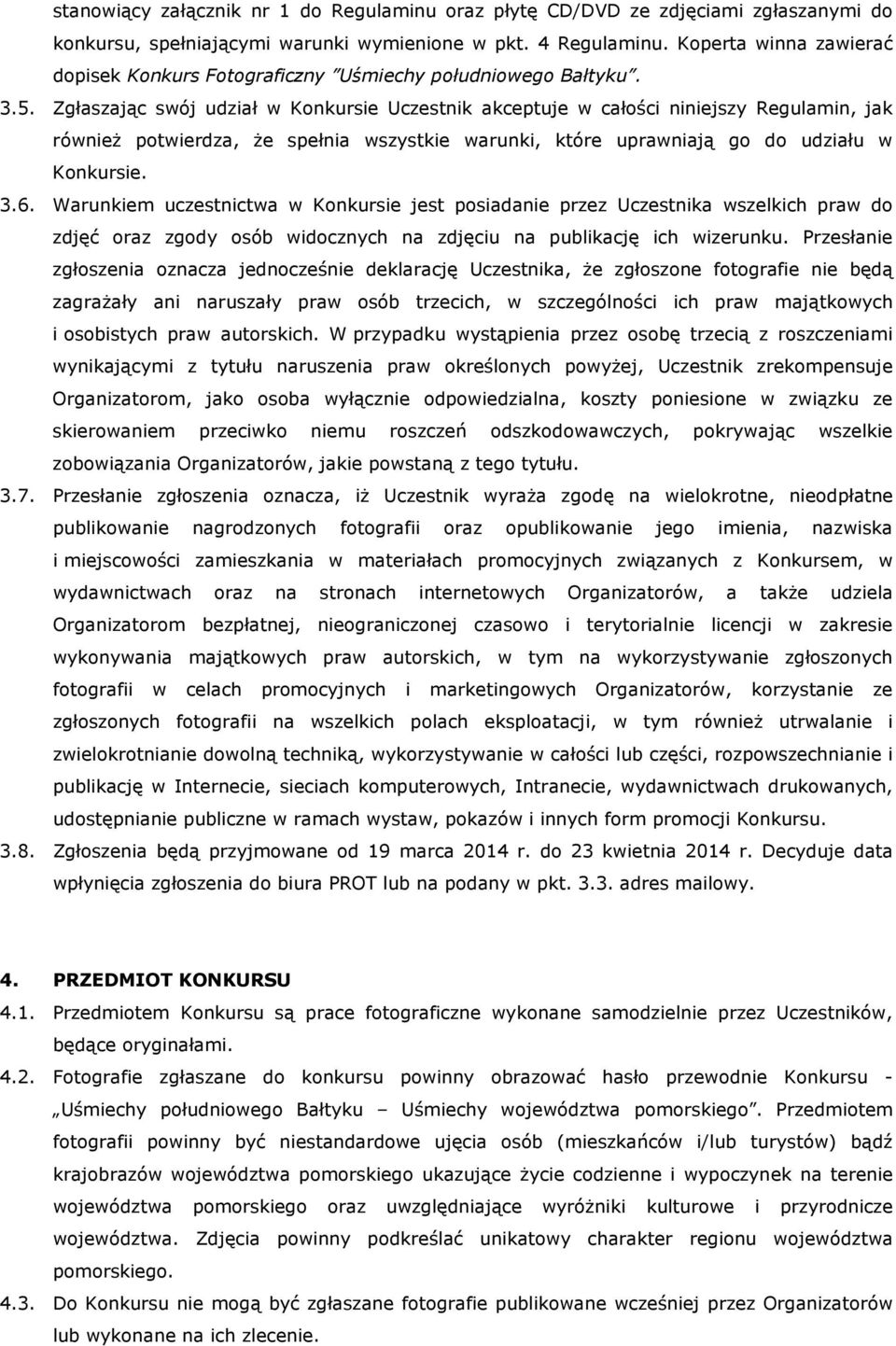 Zgłaszając swój udział w Konkursie Uczestnik akceptuje w całości niniejszy Regulamin, jak również potwierdza, że spełnia wszystkie warunki, które uprawniają go do udziału w Konkursie. 3.6.