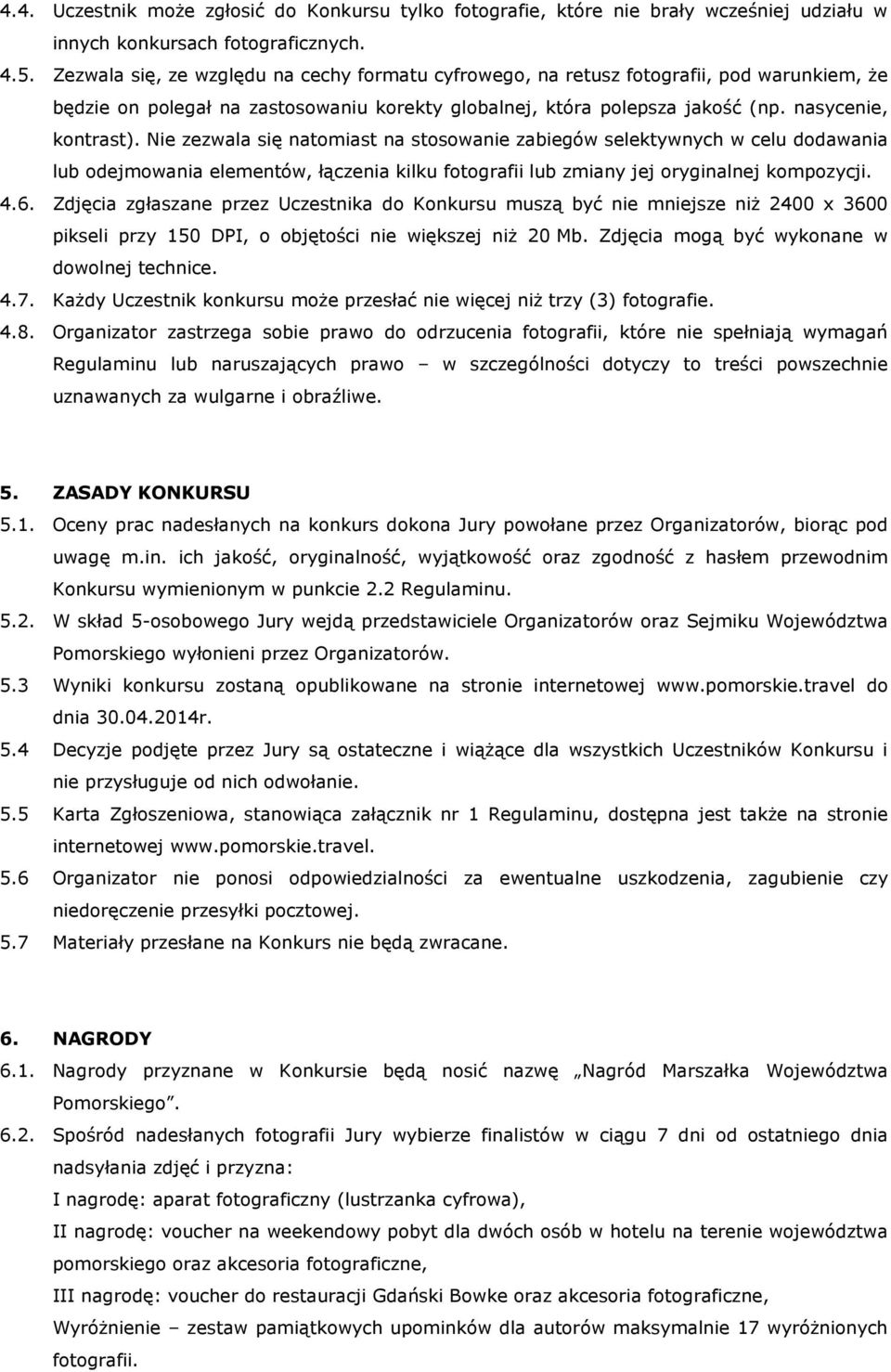 Nie zezwala się natomiast na stosowanie zabiegów selektywnych w celu dodawania lub odejmowania elementów, łączenia kilku fotografii lub zmiany jej oryginalnej kompozycji. 4.6.