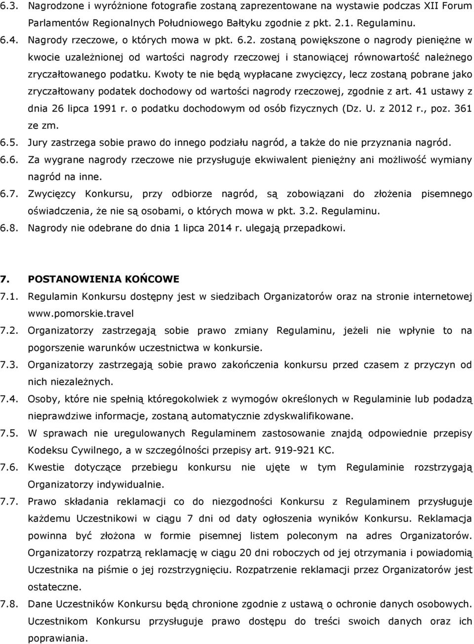 Kwoty te nie będą wypłacane zwycięzcy, lecz zostaną pobrane jako zryczałtowany podatek dochodowy od wartości nagrody rzeczowej, zgodnie z art. 41 ustawy z dnia 26 lipca 1991 r.