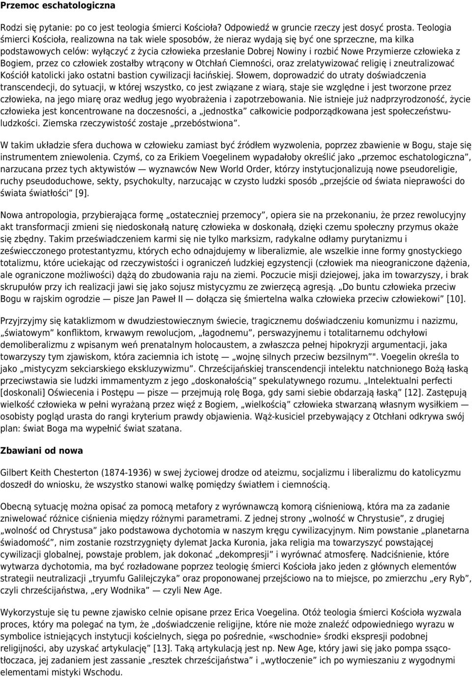 Przymierze człowieka z Bogiem, przez co człowiek zostałby wtrącony w Otchłań Ciemności, oraz zrelatywizować religię i zneutralizować Kościół katolicki jako ostatni bastion cywilizacji łacińskiej.