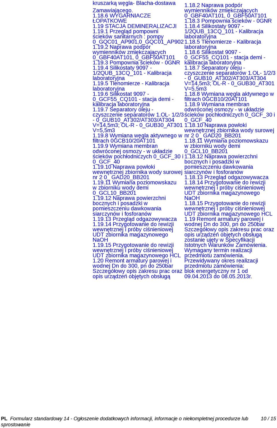 OL- 1/2/3-0_GUB10_AT302/AT303/AT304 V=14,5m3; OL-R - 0_GUB30_AT301 V=5,5m3 1.19.8 Wymiana węgla aktywnego w filtrach 0GCB10/20AT101 1.19.9 Wymiana membran odwróconej osmozy - w układzie ścieków pochłodniczych 0_GCF_30 i 0_GCF_40 1.