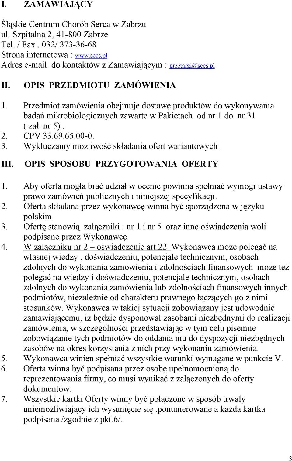 Przedmiot zamówienia obejmuje dostawę produktów do wykonywania badań mikrobiologicznych zawarte w Pakietach od nr 1 do nr 31 ( zał. nr 5). 2. CPV 33.69.65.00-0. 3. Wykluczamy możliwość składania ofert wariantowych.