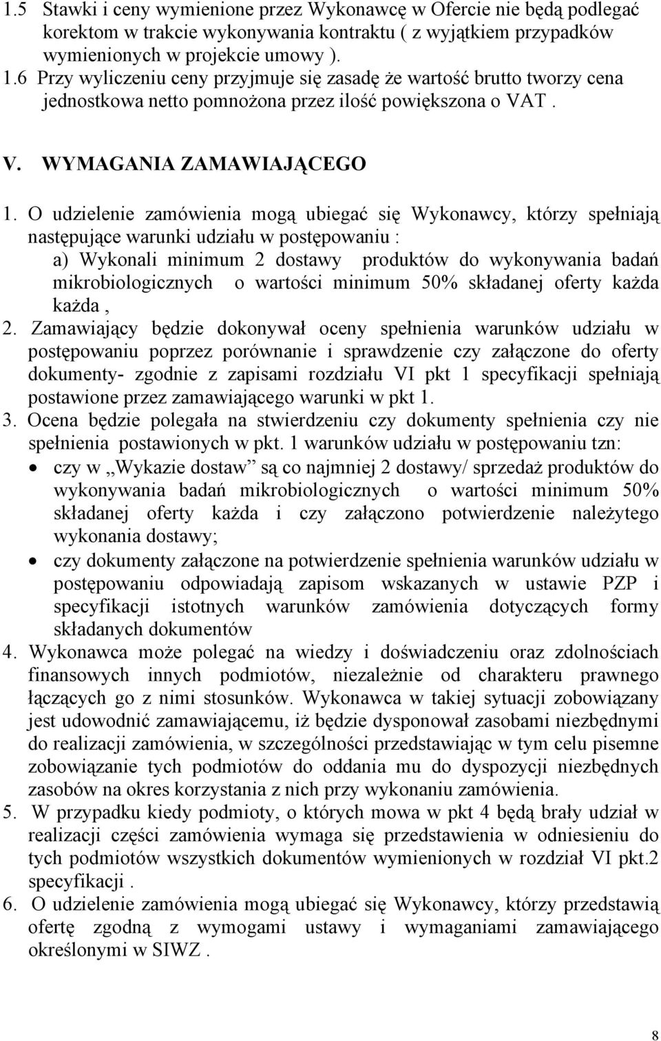 O udzielenie zamówienia mogą ubiegać się Wykonawcy, którzy spełniają następujące warunki udziału w postępowaniu : a) Wykonali minimum 2 dostawy produktów do wykonywania badań mikrobiologicznych o