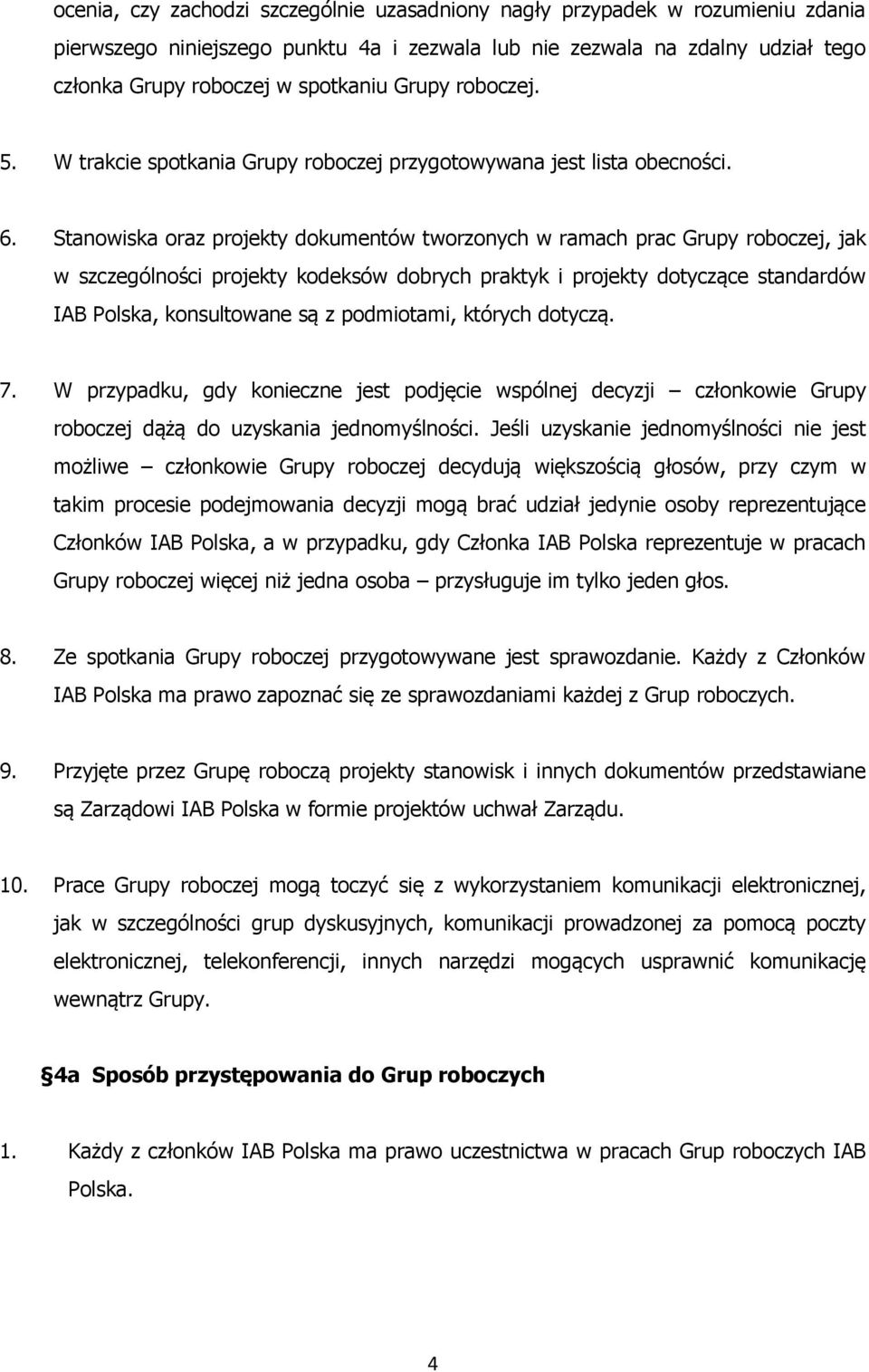 Stanowiska oraz projekty dokumentów tworzonych w ramach prac Grupy roboczej, jak w szczególności projekty kodeksów dobrych praktyk i projekty dotyczące standardów IAB Polska, konsultowane są z