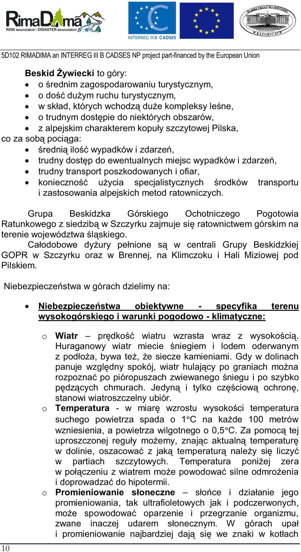 konieczność użycia specjalistycznych środków transportu i zastosowania alpejskich metod ratowniczych.