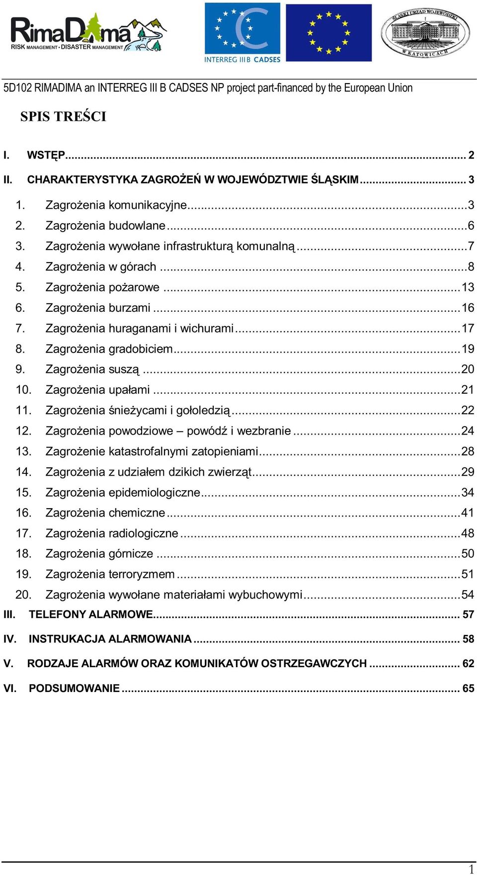 Zagrożenia upałami... 21 11. Zagrożenia śnieżycami i gołoledzią... 22 12. Zagrożenia powodziowe powódź i wezbranie... 24 13. Zagrożenie katastrofalnymi zatopieniami... 28 14.