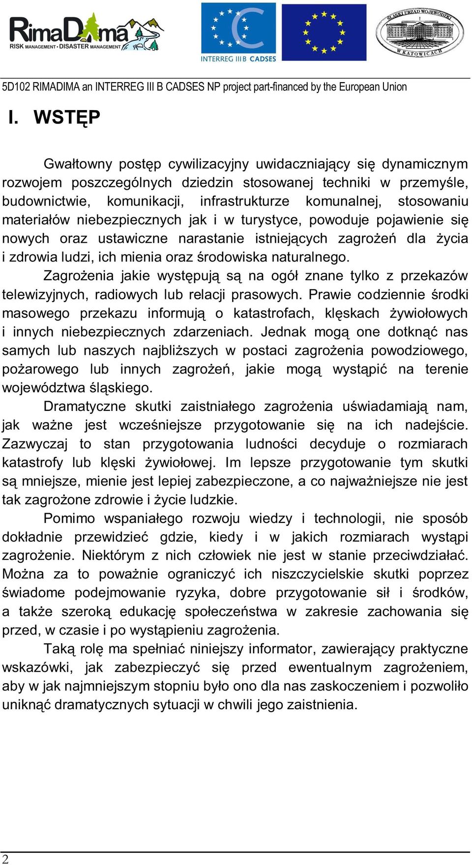 naturalnego. Zagrożenia jakie występują są na ogół znane tylko z przekazów telewizyjnych, radiowych lub relacji prasowych.