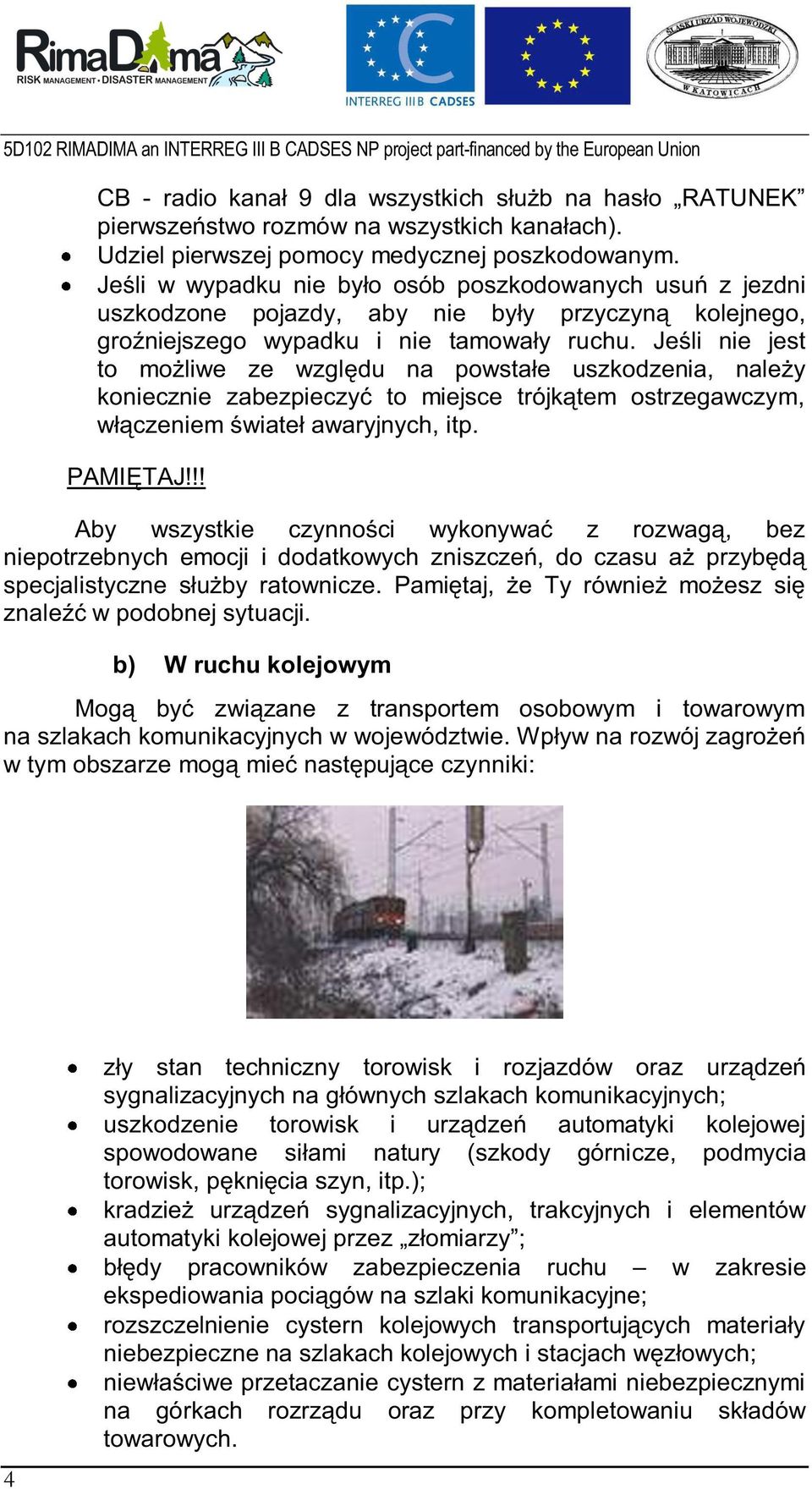 Jeśli nie jest to możliwe ze względu na powstałe uszkodzenia, należy koniecznie zabezpieczyć to miejsce trójkątem ostrzegawczym, włączeniem świateł awaryjnych, itp. PAMIĘTAJ!