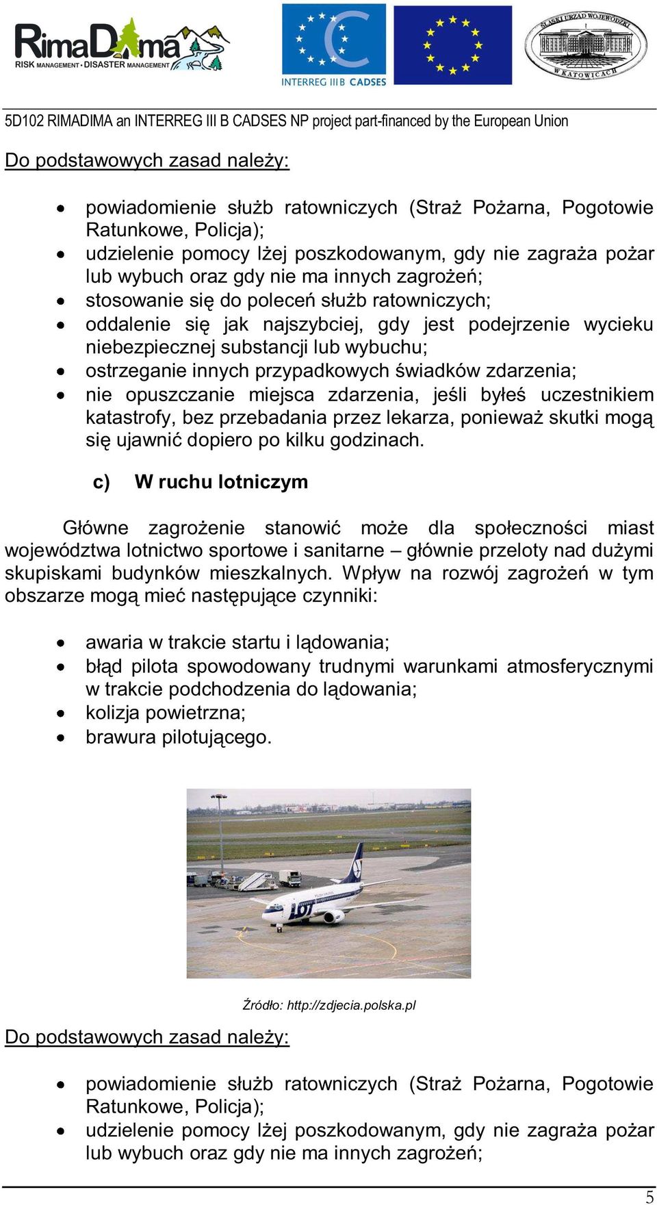 świadków zdarzenia; nie opuszczanie miejsca zdarzenia, jeśli byłeś uczestnikiem katastrofy, bez przebadania przez lekarza, ponieważ skutki mogą się ujawnić dopiero po kilku godzinach.