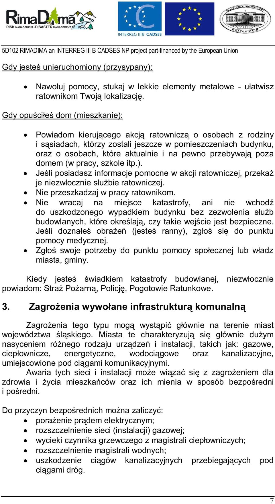 przebywają poza domem (w pracy, szkole itp.). Jeśli posiadasz informacje pomocne w akcji ratowniczej, przekaż je niezwłocznie służbie ratowniczej. Nie przeszkadzaj w pracy ratownikom.