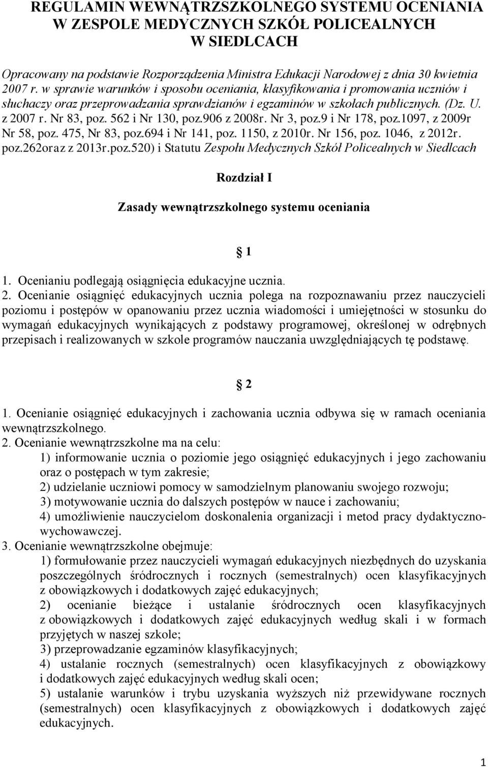 562 i Nr 130, poz.906 z 2008r. Nr 3, poz.9 i Nr 178, poz.1097, z 2009r Nr 58, poz. 475, Nr 83, poz.694 i Nr 141, poz. 1150, z 2010r. Nr 156, poz. 1046, z 2012r. poz.262oraz z 2013r.poz.520) i Statutu Zespołu Medycznych Szkół Policealnych w Siedlcach Rozdział I Zasady wewnątrzszkolnego systemu oceniania 1 1.