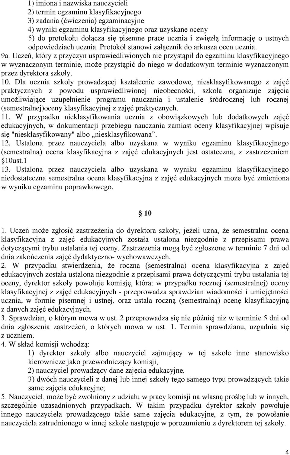 Uczeń, który z przyczyn usprawiedliwionych nie przystąpił do egzaminu klasyfikacyjnego w wyznaczonym terminie, może przystąpić do niego w dodatkowym terminie wyznaczonym przez dyrektora szkoły. 10.