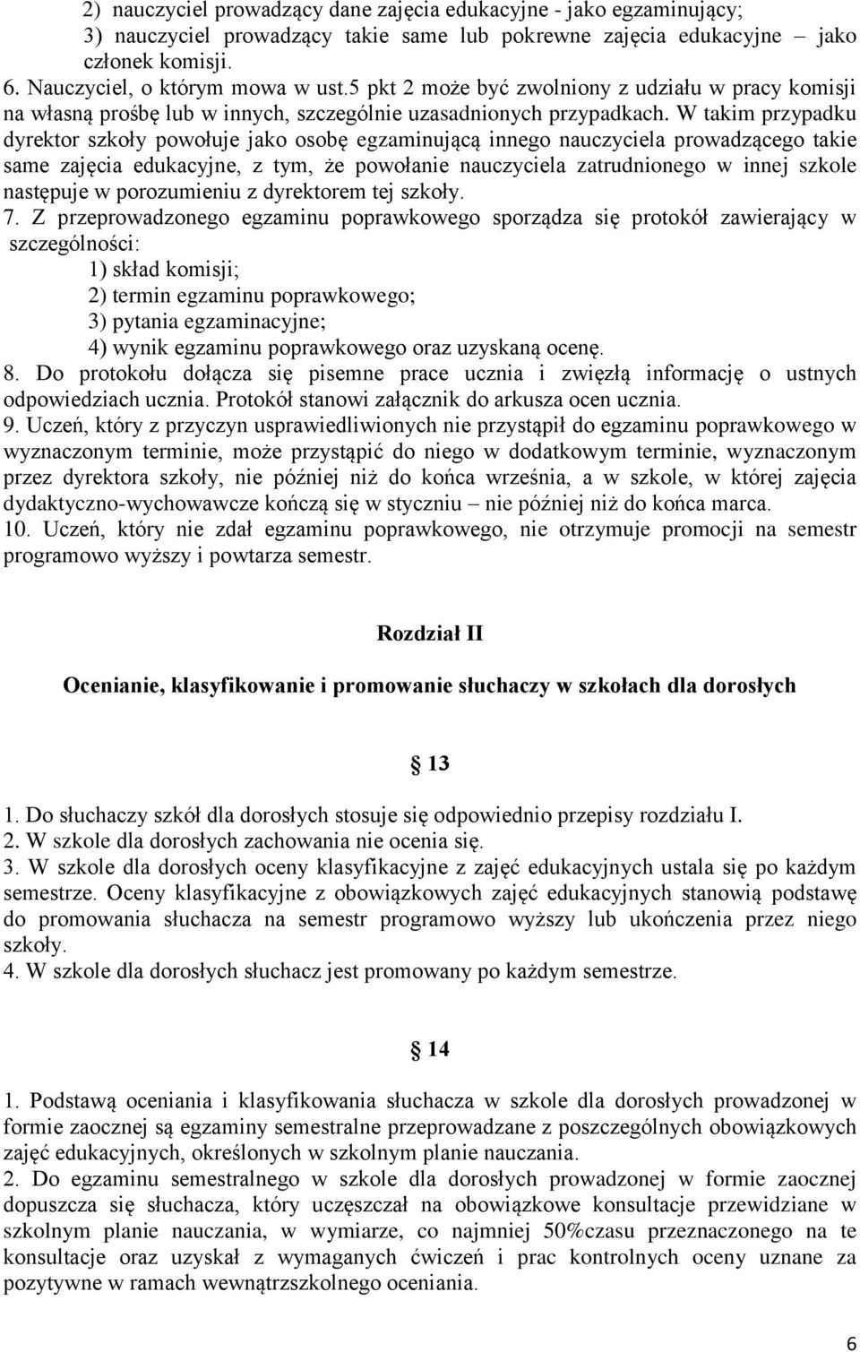 W takim przypadku dyrektor szkoły powołuje jako osobę egzaminującą innego nauczyciela prowadzącego takie same zajęcia edukacyjne, z tym, że powołanie nauczyciela zatrudnionego w innej szkole