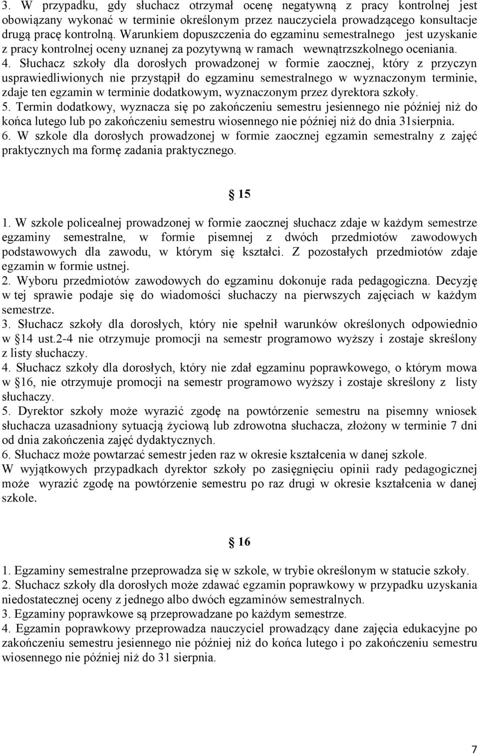 Słuchacz szkoły dla dorosłych prowadzonej w formie zaocznej, który z przyczyn usprawiedliwionych nie przystąpił do egzaminu semestralnego w wyznaczonym terminie, zdaje ten egzamin w terminie