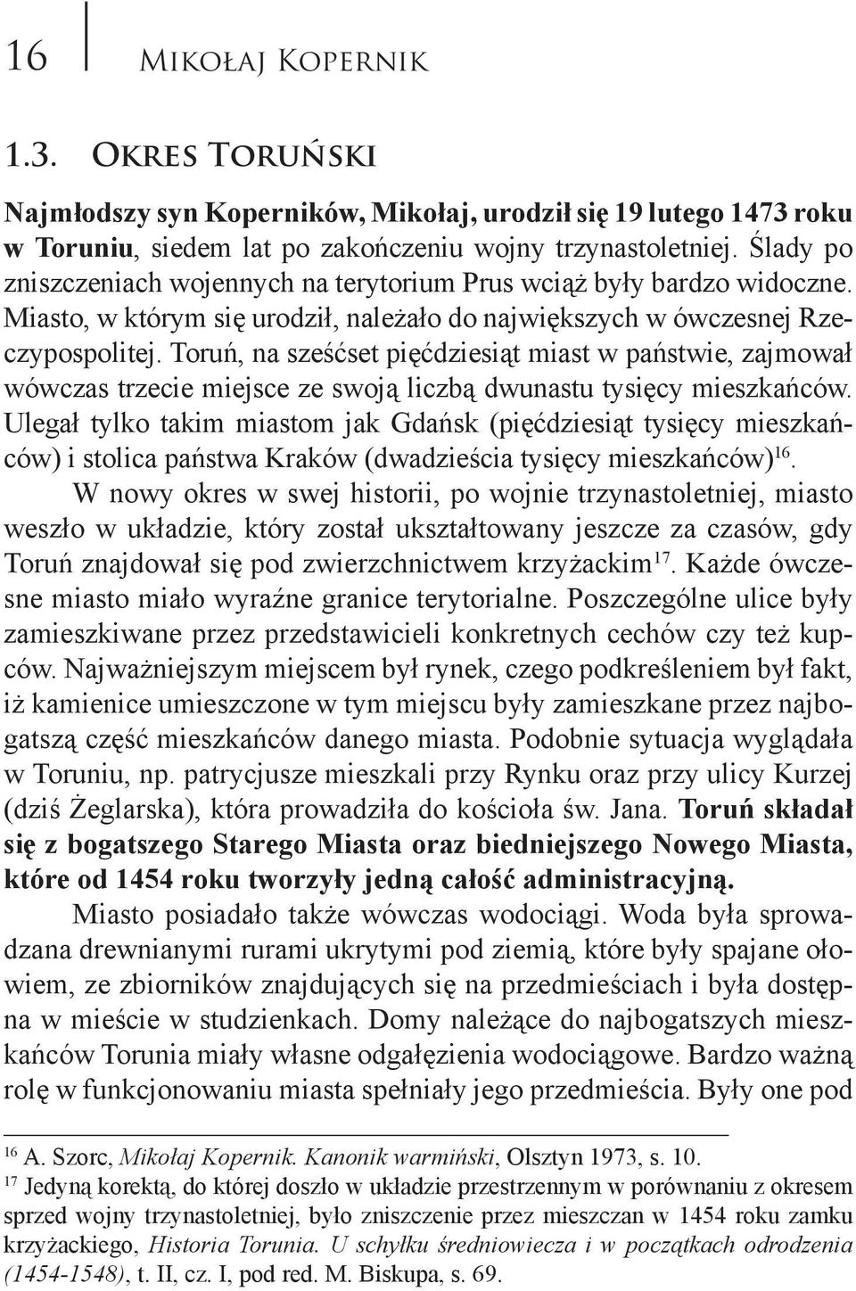 Toruń, na sześćset pięćdziesiąt miast w państwie, zajmował wówczas trzecie miejsce ze swoją liczbą dwunastu tysięcy mieszkańców.