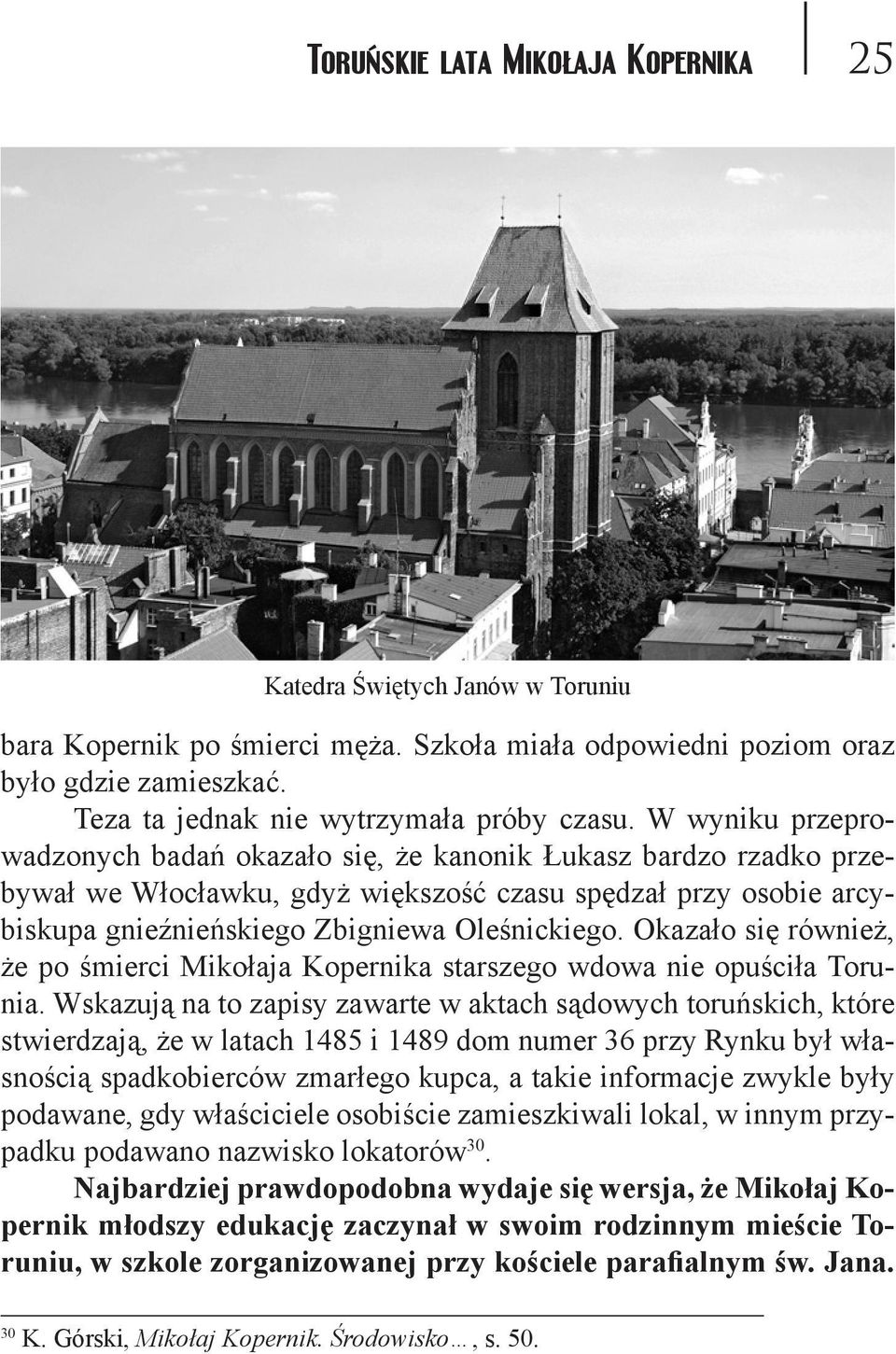 W wyniku przeprowadzonych badań okazało się, że kanonik Łukasz bardzo rzadko przebywał we Włocławku, gdyż większość czasu spędzał przy osobie arcybiskupa gnieźnieńskiego Zbigniewa Oleśnickiego.