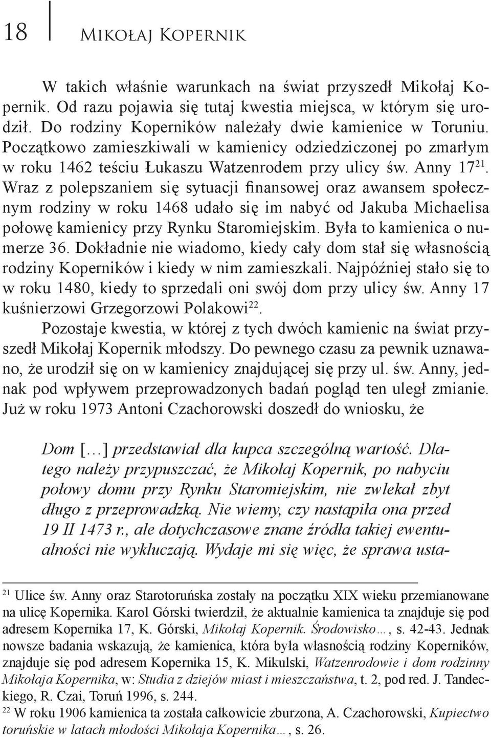 Wraz z polepszaniem się sytuacji finansowej oraz awansem społecznym rodziny w roku 1468 udało się im nabyć od Jakuba Michaelisa połowę kamienicy przy Rynku Staromiejskim.