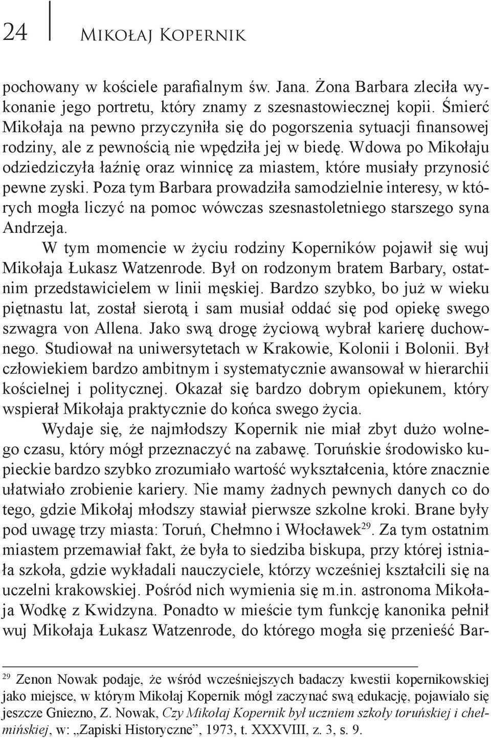 Wdowa po Mikołaju odziedziczyła łaźnię oraz winnicę za miastem, które musiały przynosić pewne zyski.