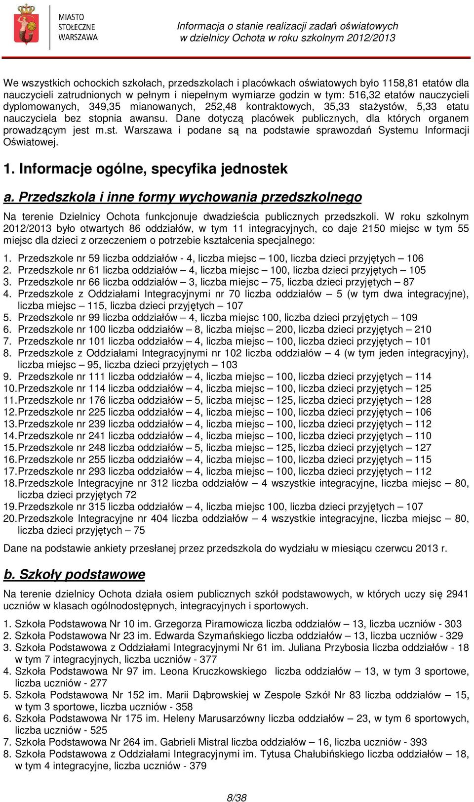 1. Informacje ogólne, specyfika jednostek a. Przedszkola i inne formy wychowania przedszkolnego Na terenie Dzielnicy Ochota funkcjonuje dwadzieścia publicznych przedszkoli.