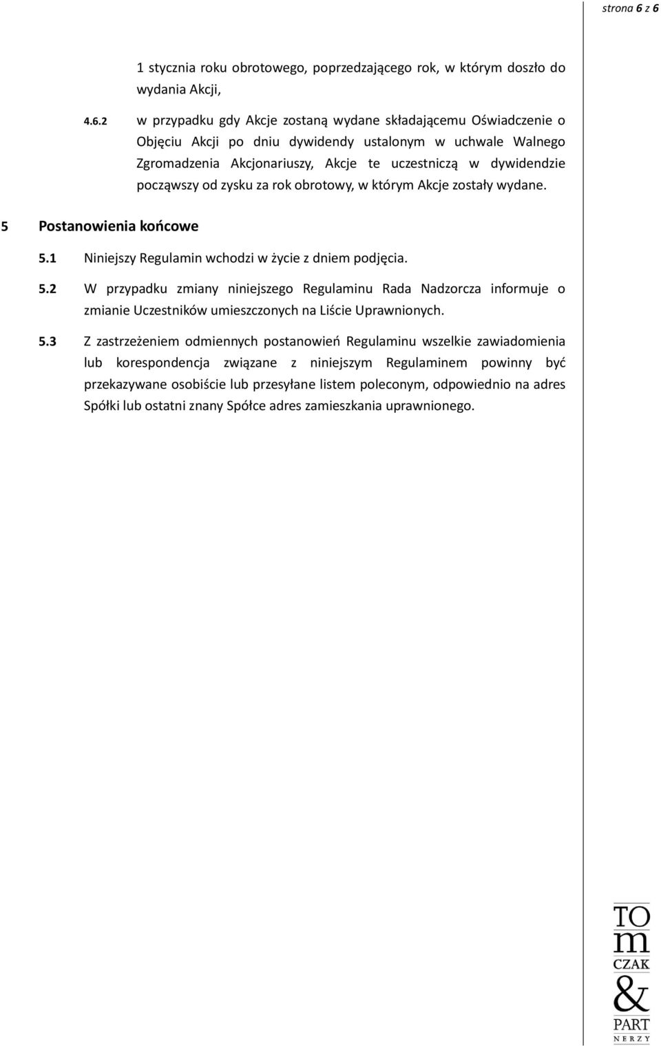 w uchwale Walnego Zgromadzenia Akcjonariuszy, Akcje te uczestniczą w dywidendzie począwszy od zysku za rok obrotowy, w którym Akcje zostały wydane. 5 Postanowienia końcowe 5.