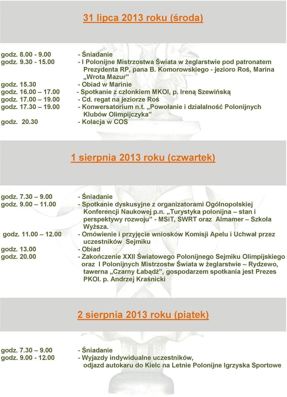 7.30 9.00 godz. 9.00 11.00 godz. 11.00 12.00 godz. 13.00 godz. 20.00 - Spotkanie dyskusyjne z organizatorami Ogólnopolskiej Konferencji Naukowej p.n. Turystyka polonijna stan i perspektywy rozwoju - MSiT, SWRT oraz Almamer Szkoła Wyższa.