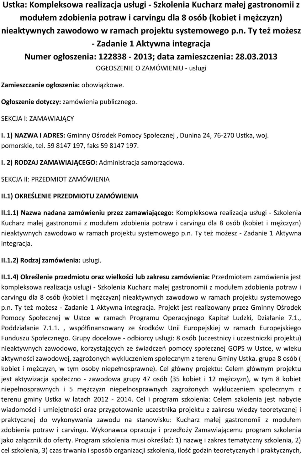 1) NAZWA I ADRES: Gminny Ośrodek Pomocy Społecznej, Dunina 24, 76-270 Ustka, woj. pomorskie, tel. 59 8147 197, faks 59 8147 197. I. 2) RODZAJ ZAMAWIAJĄCEGO: Administracja samorządowa.