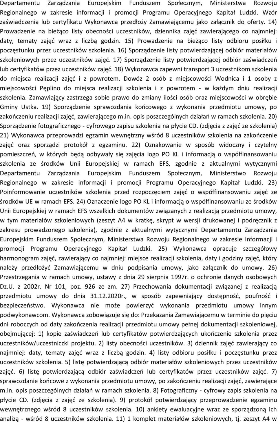 14) Prowadzenie na bieżąco listy obecności uczestników, dziennika zajęć zawierającego co najmniej: daty, tematy zajęć wraz z liczbą godzin.