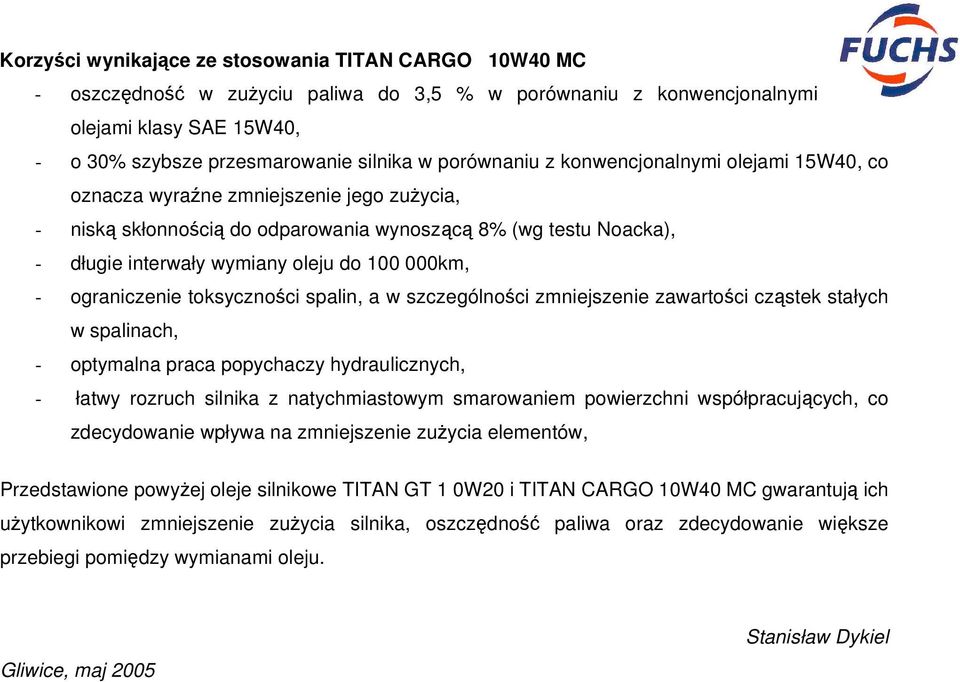 000km, - ograniczenie toksyczności spalin, a w szczególności zmniejszenie zawartości cząstek stałych w spalinach, - optymalna praca popychaczy hydraulicznych, - łatwy rozruch silnika z