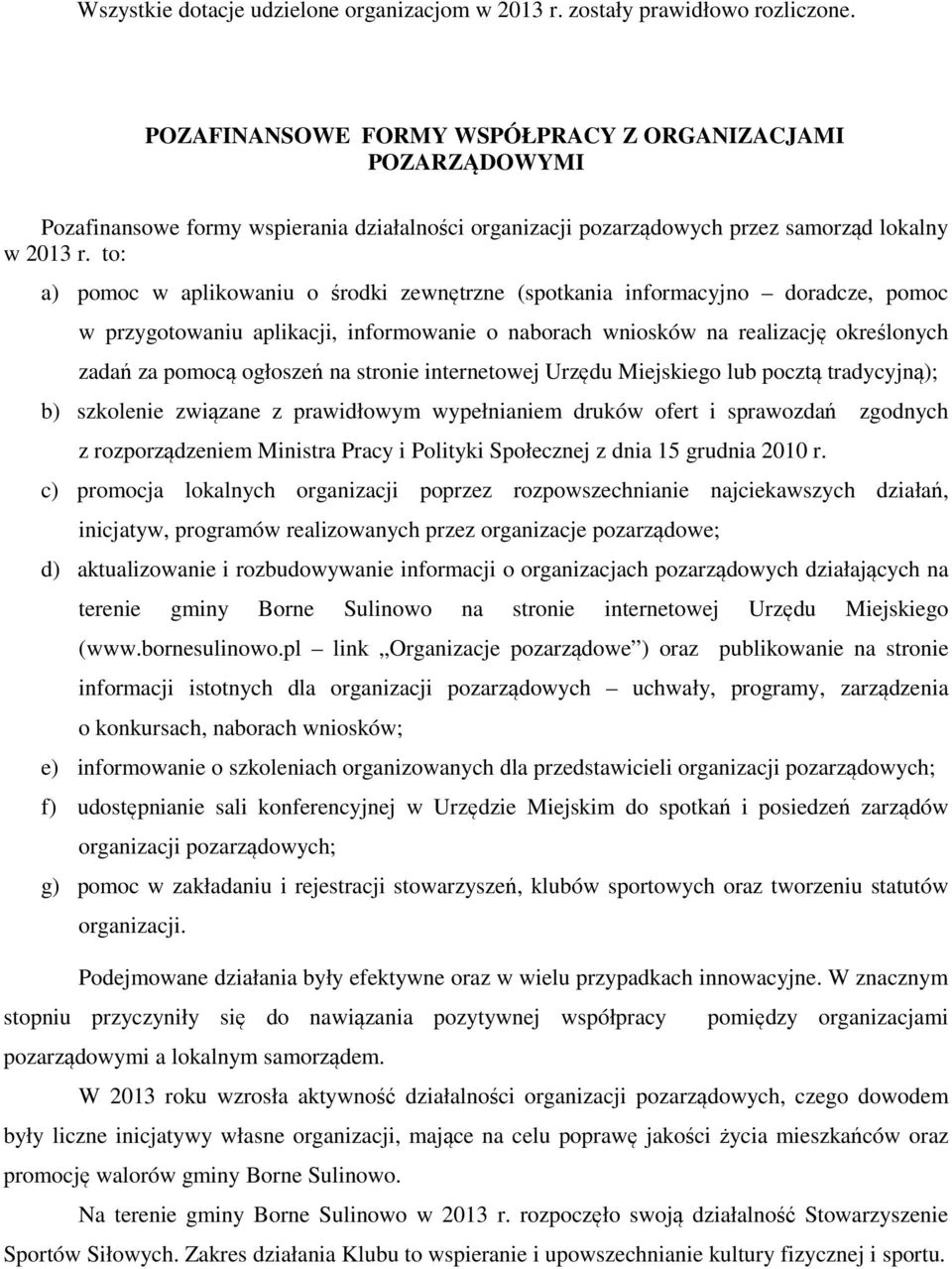 to: a) pomoc w aplikowaniu o środki zewnętrzne (spotkania informacyjno doradcze, pomoc w przygotowaniu aplikacji, informowanie o naborach wniosków na realizację określonych zadań za pomocą ogłoszeń