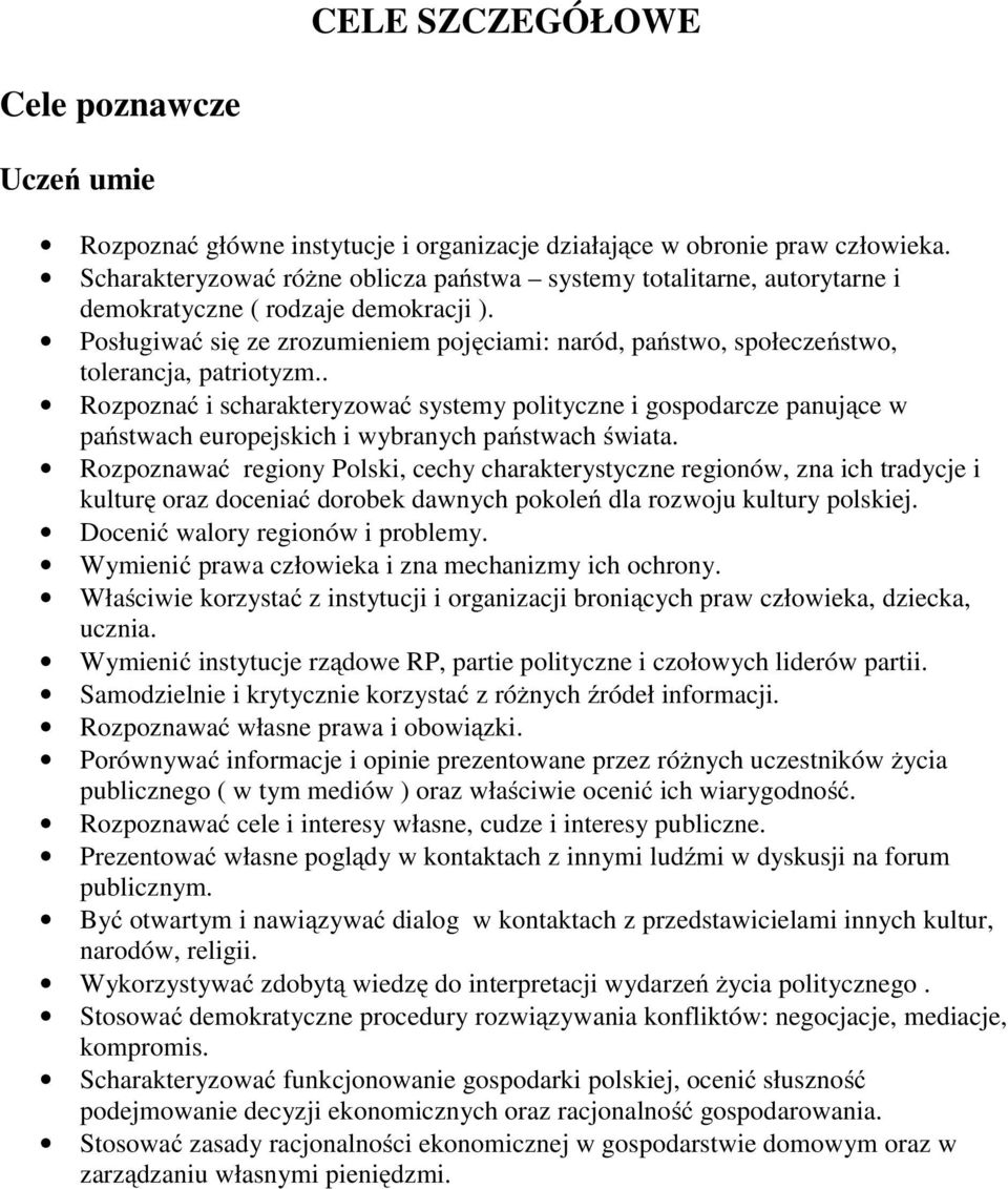 Posługiwać się ze zrozumieniem pojęciami: naród, państwo, społeczeństwo, tolerancja, patriotyzm.