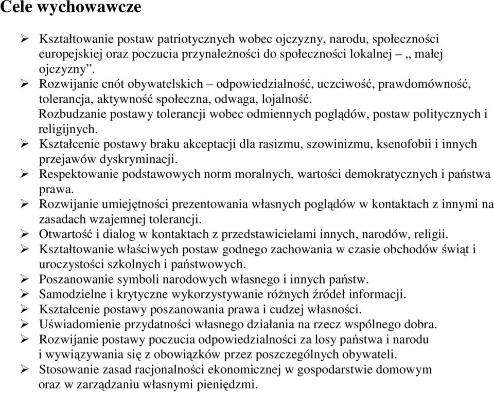 Rozbudzanie postawy tolerancji wobec odmiennych poglądów, postaw politycznych i religijnych. Kształcenie postawy braku akceptacji dla rasizmu, szowinizmu, ksenofobii i innych przejawów dyskryminacji.