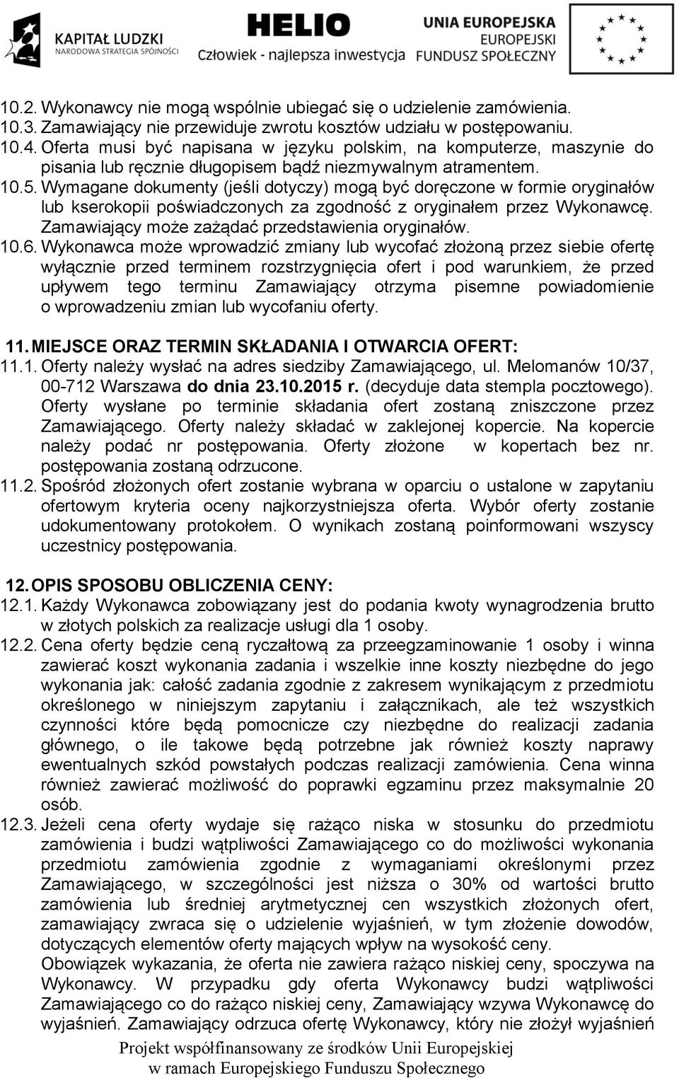 Wymagane dokumenty (jeśli dotyczy) mogą być doręczone w formie oryginałów lub kserokopii poświadczonych za zgodność z oryginałem przez Wykonawcę. Zamawiający może zażądać przedstawienia oryginałów.