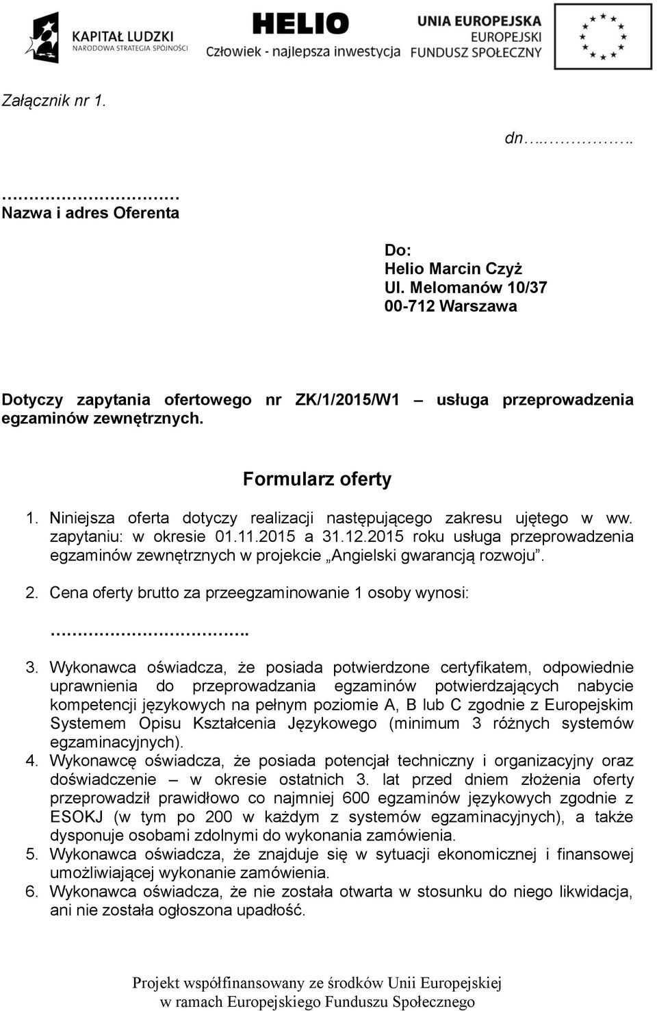 2015 roku usługa przeprowadzenia egzaminów zewnętrznych w projekcie Angielski gwarancją rozwoju. 2. Cena oferty brutto za przeegzaminowanie 1 osoby wynosi:. 3.