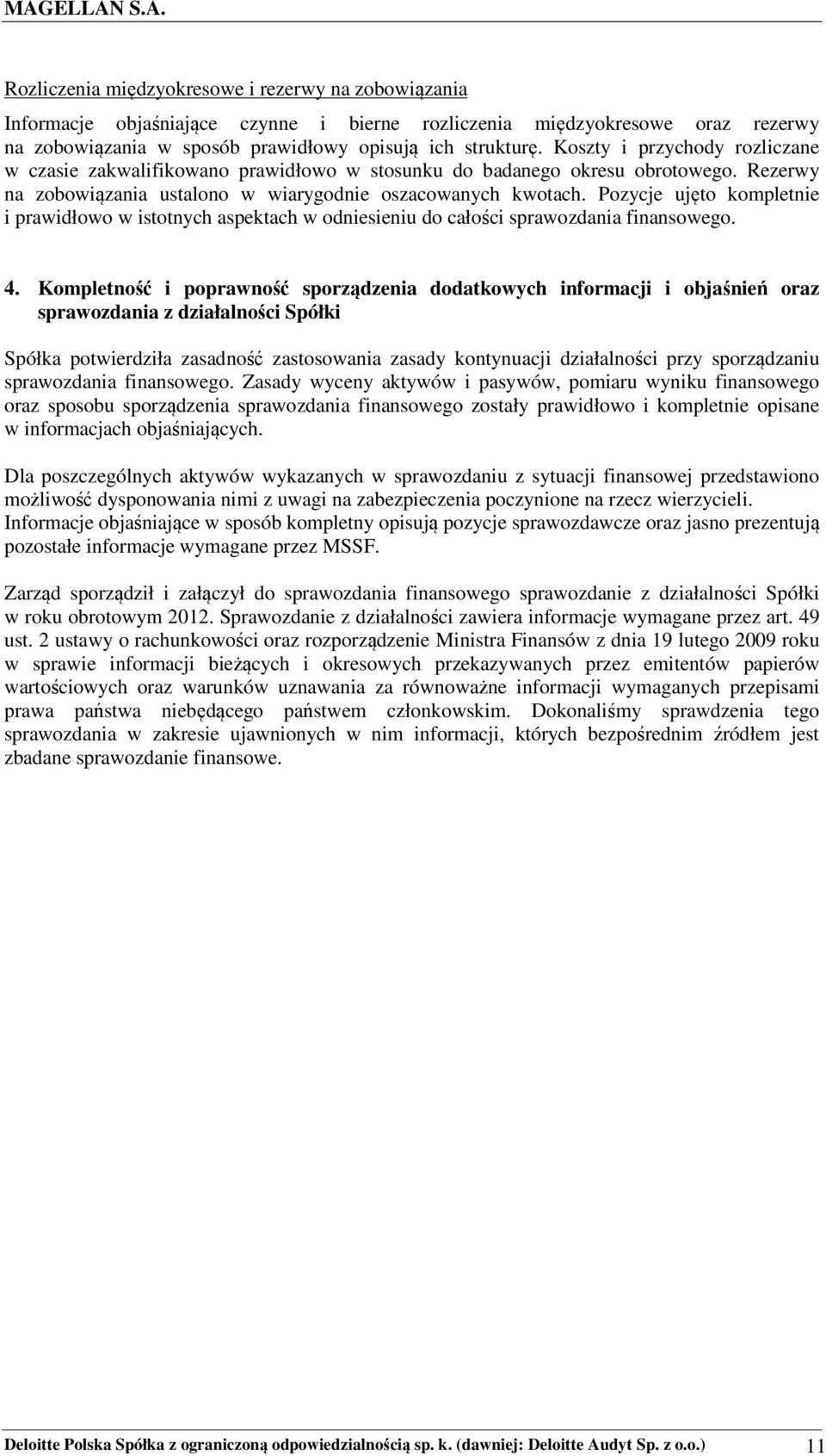 Pozycje ujęto kompletnie i prawidłowo w istotnych aspektach w odniesieniu do całości sprawozdania finansowego. 4.