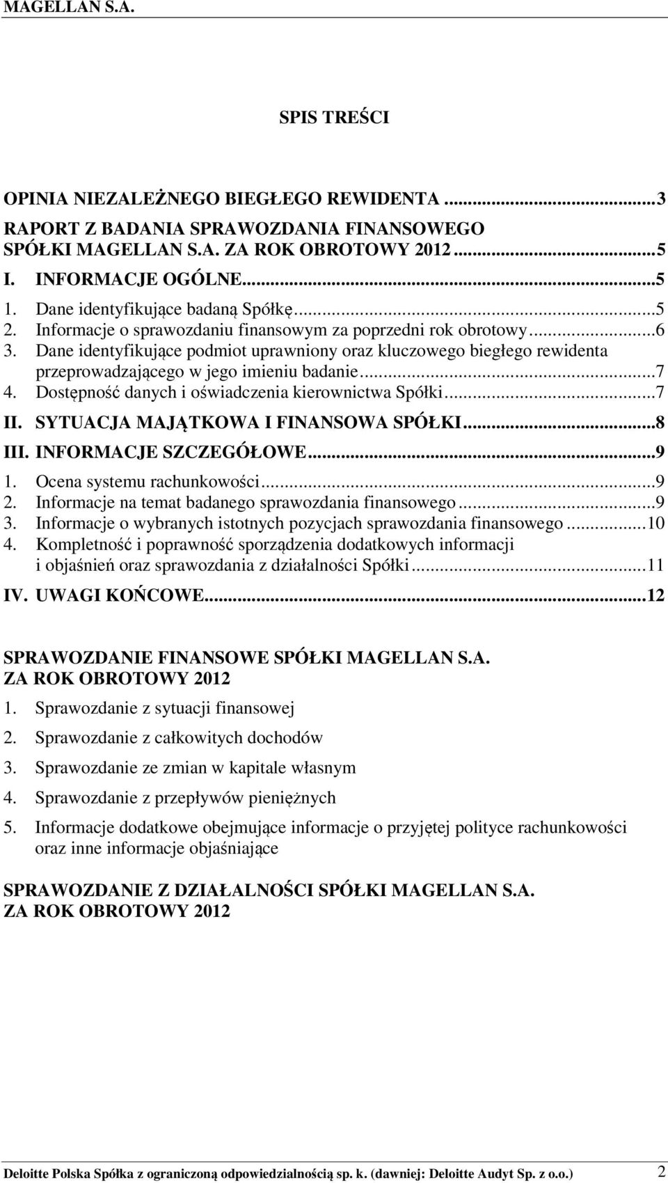 Dane identyfikujące podmiot uprawniony oraz kluczowego biegłego rewidenta przeprowadzającego w jego imieniu badanie...7 4. Dostępność danych i oświadczenia kierownictwa Spółki...7 II.