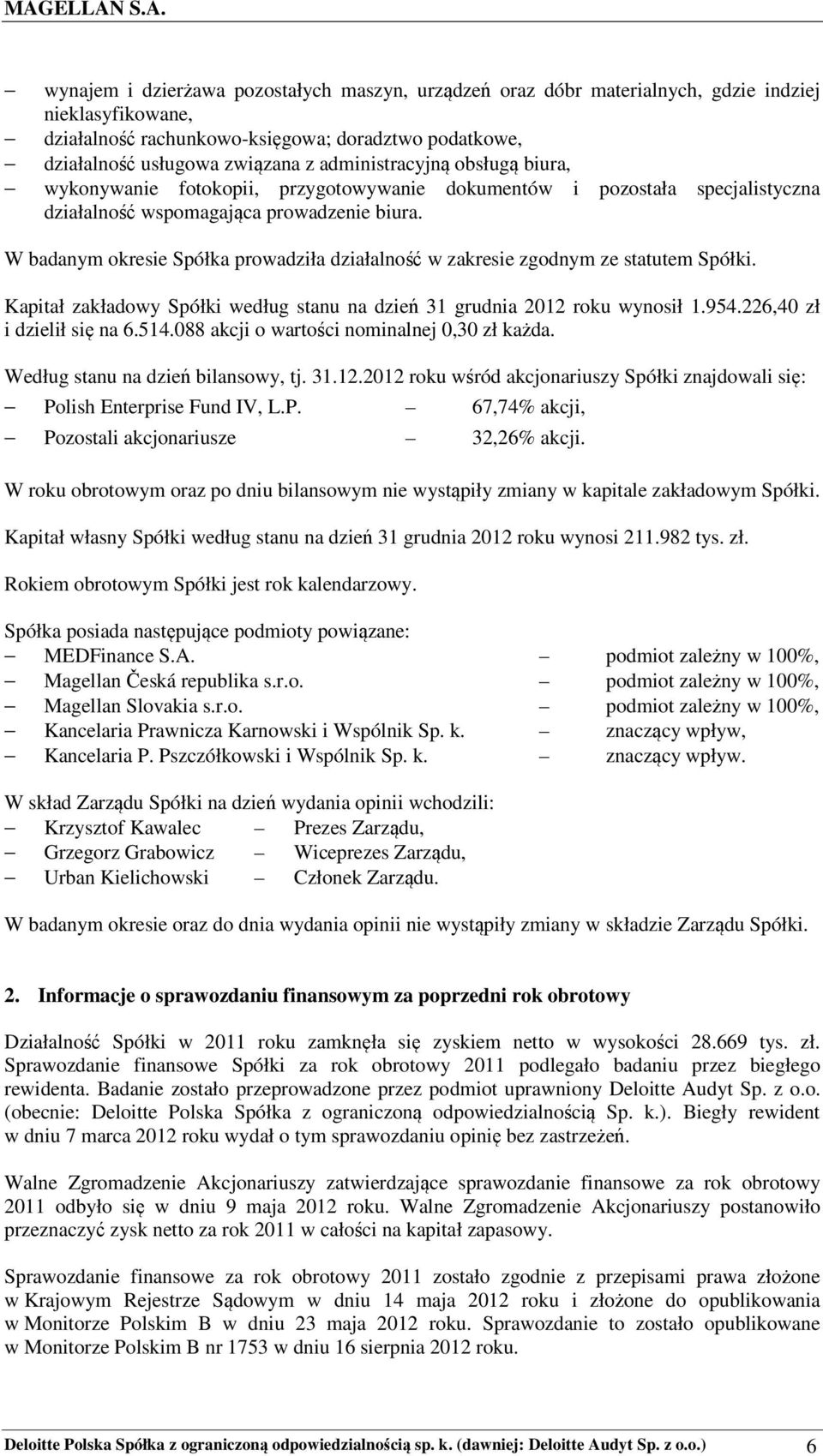 W badanym okresie Spółka prowadziła działalność w zakresie zgodnym ze statutem Spółki. Kapitał zakładowy Spółki według stanu na dzień 31 grudnia 2012 roku wynosił 1.954.226,40 zł i dzielił się na 6.