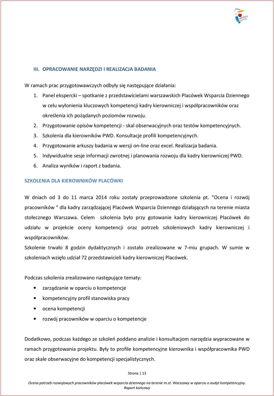 poziomów rozwoju. 2. Przygotowanie opisów kompetencji - skal obserwacyjnych oraz testów kompetencyjnych. 3. Szkolenia dla kierowników PWD. Konsultacje profili kompetencyjnych. 4.