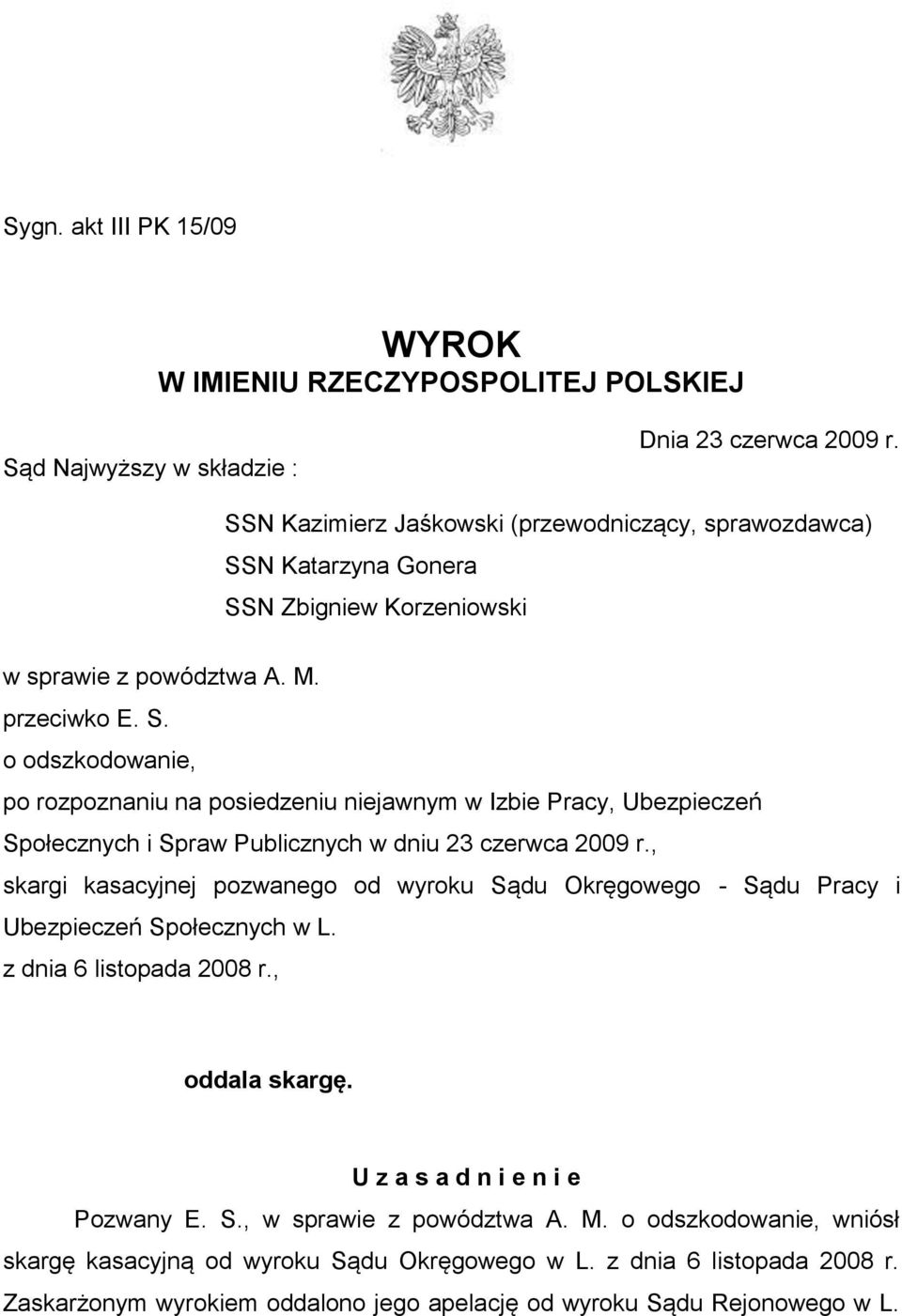 N Katarzyna Gonera SSN Zbigniew Korzeniowski w sprawie z powództwa A. M. przeciwko E. S. o odszkodowanie, po rozpoznaniu na posiedzeniu niejawnym w Izbie Pracy, Ubezpieczeń Społecznych i Spraw Publicznych w dniu 23 czerwca 2009 r.