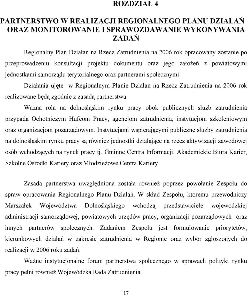 Działania ujęte w Regionalnym Planie Działań na Rzecz Zatrudnienia na 2006 rok realizowane będą zgodnie z zasadą partnerstwa.