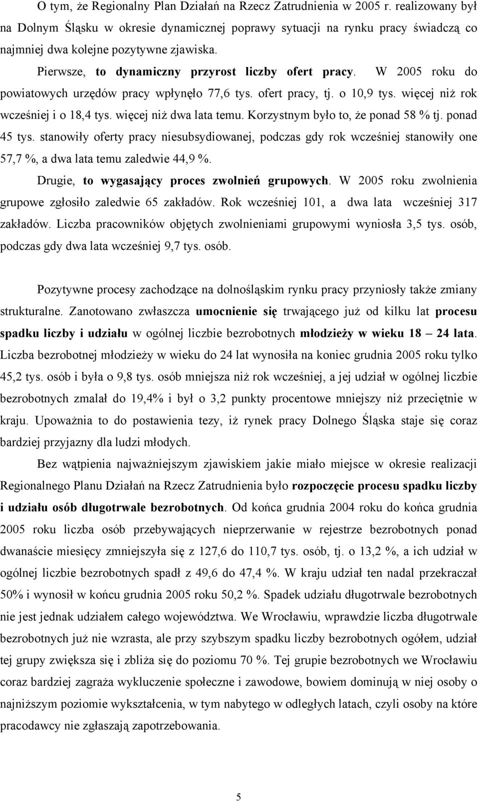 W 2005 roku do powiatowych urzędów pracy wpłynęło 77,6 tys. ofert pracy, tj. o 10,9 tys. więcej niż rok wcześniej i o 18,4 tys. więcej niż dwa lata temu. Korzystnym było to, że ponad 58 % tj.