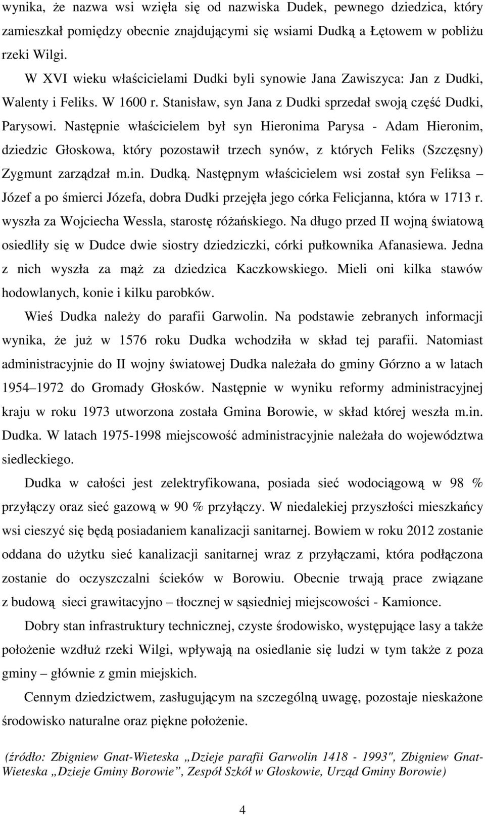 Następnie właścicielem był syn Hieronima Parysa - Adam Hieronim, dziedzic Głoskowa, który pozostawił trzech synów, z których Feliks (Szczęsny) Zygmunt zarządzał m.in. Dudką.