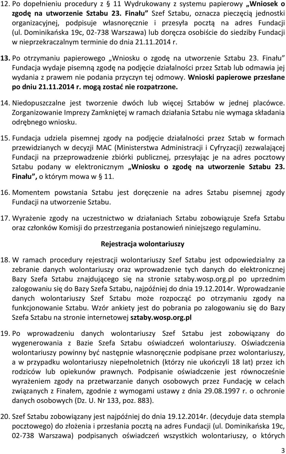 Dominikańska 19c, 02-738 Warszawa) lub doręcza osobiście do siedziby Fundacji w nieprzekraczalnym terminie do dnia 21.11.2014 r. 13. Po otrzymaniu papierowego Wniosku o zgodę na utworzenie Sztabu 23.