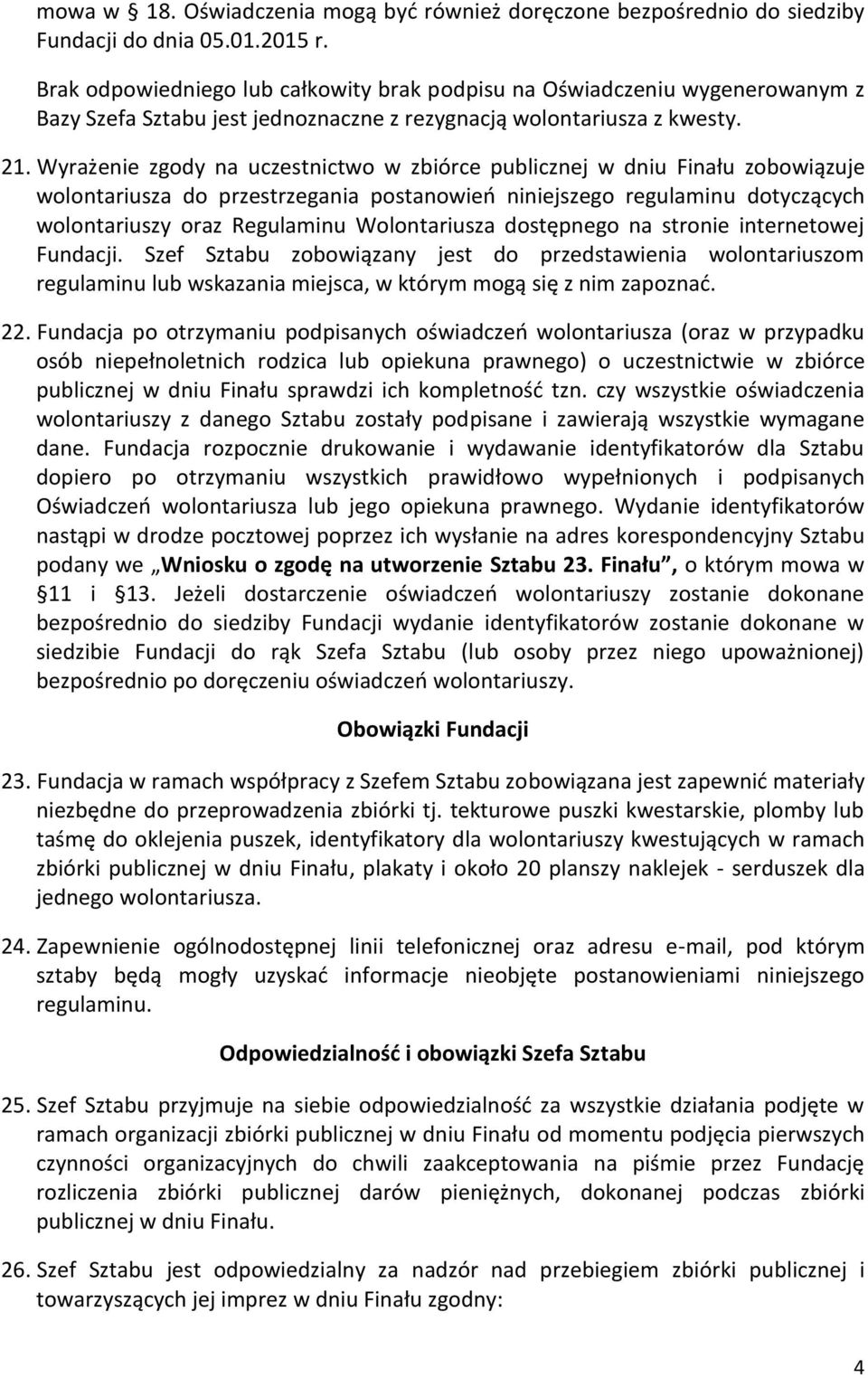 Wyrażenie zgody na uczestnictwo w zbiórce publicznej w dniu Finału zobowiązuje wolontariusza do przestrzegania postanowień niniejszego regulaminu dotyczących wolontariuszy oraz Regulaminu