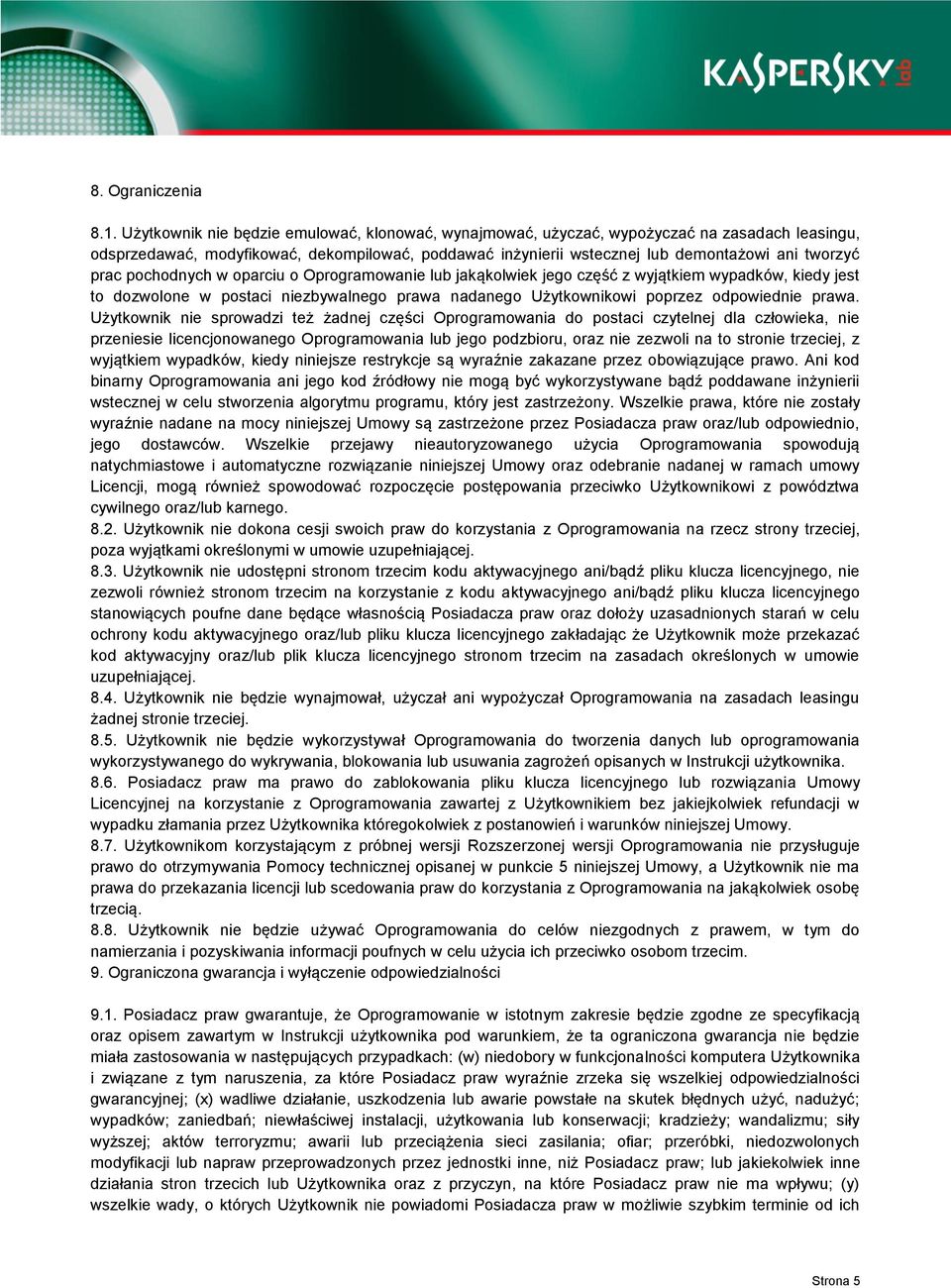 pochodnych w oparciu o Oprogramowanie lub jakąkolwiek jego część z wyjątkiem wypadków, kiedy jest to dozwolone w postaci niezbywalnego prawa nadanego Użytkownikowi poprzez odpowiednie prawa.