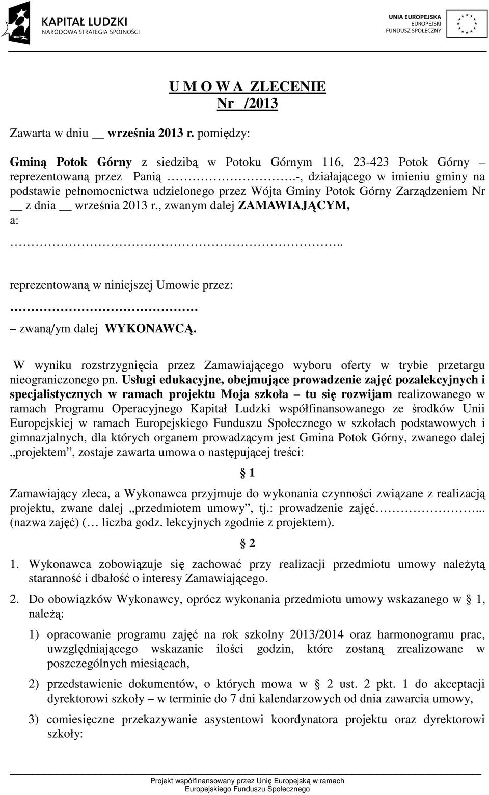 . reprezentowaną w niniejszej Umowie przez: zwaną/ym dalej WYKONAWCĄ. W wyniku rozstrzygnięcia przez Zamawiającego wyboru oferty w trybie przetargu nieograniczonego pn.