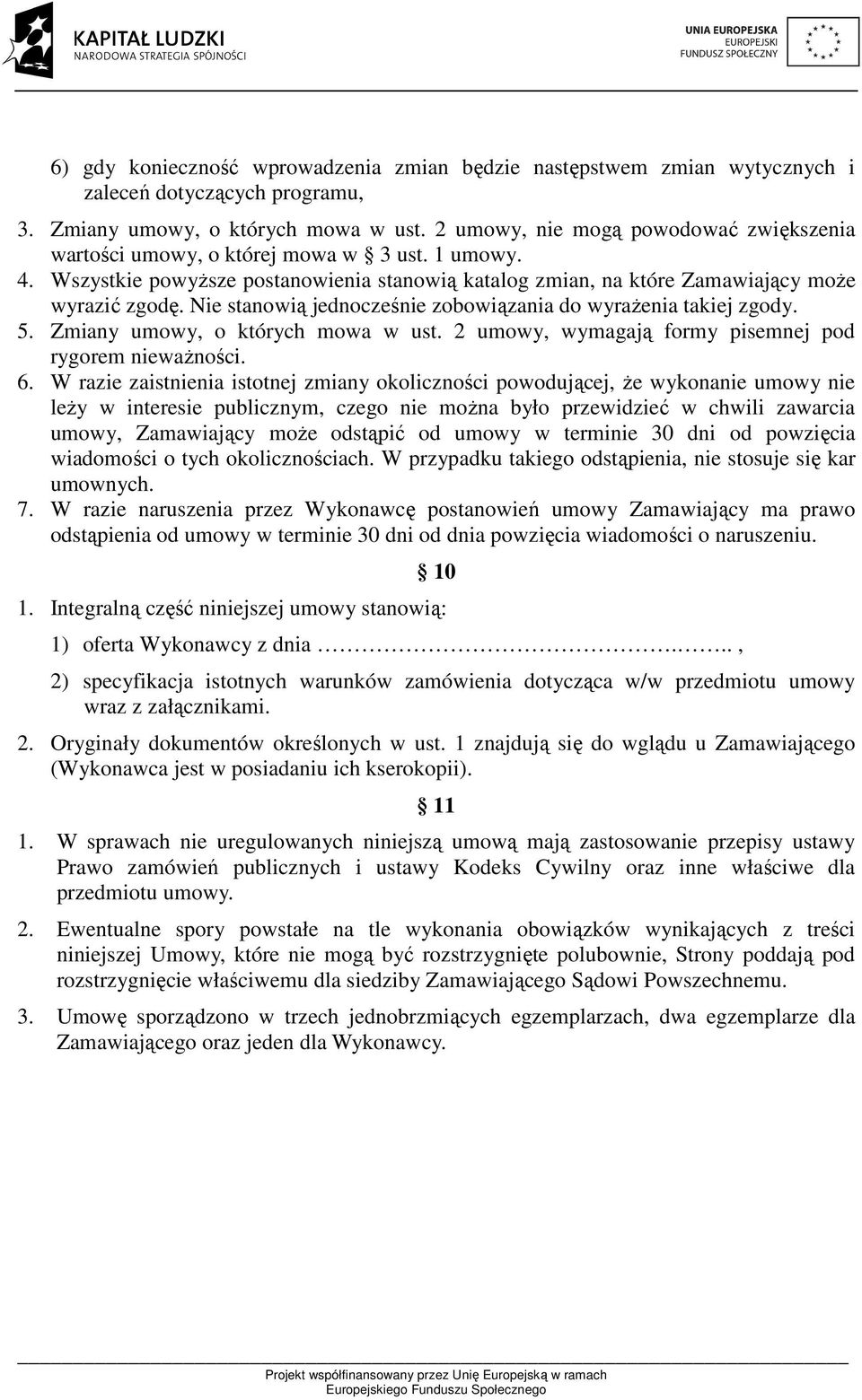 Nie stanowią jednocześnie zobowiązania do wyraŝenia takiej zgody. 5. Zmiany umowy, o których mowa w ust. 2 umowy, wymagają formy pisemnej pod rygorem niewaŝności. 6.