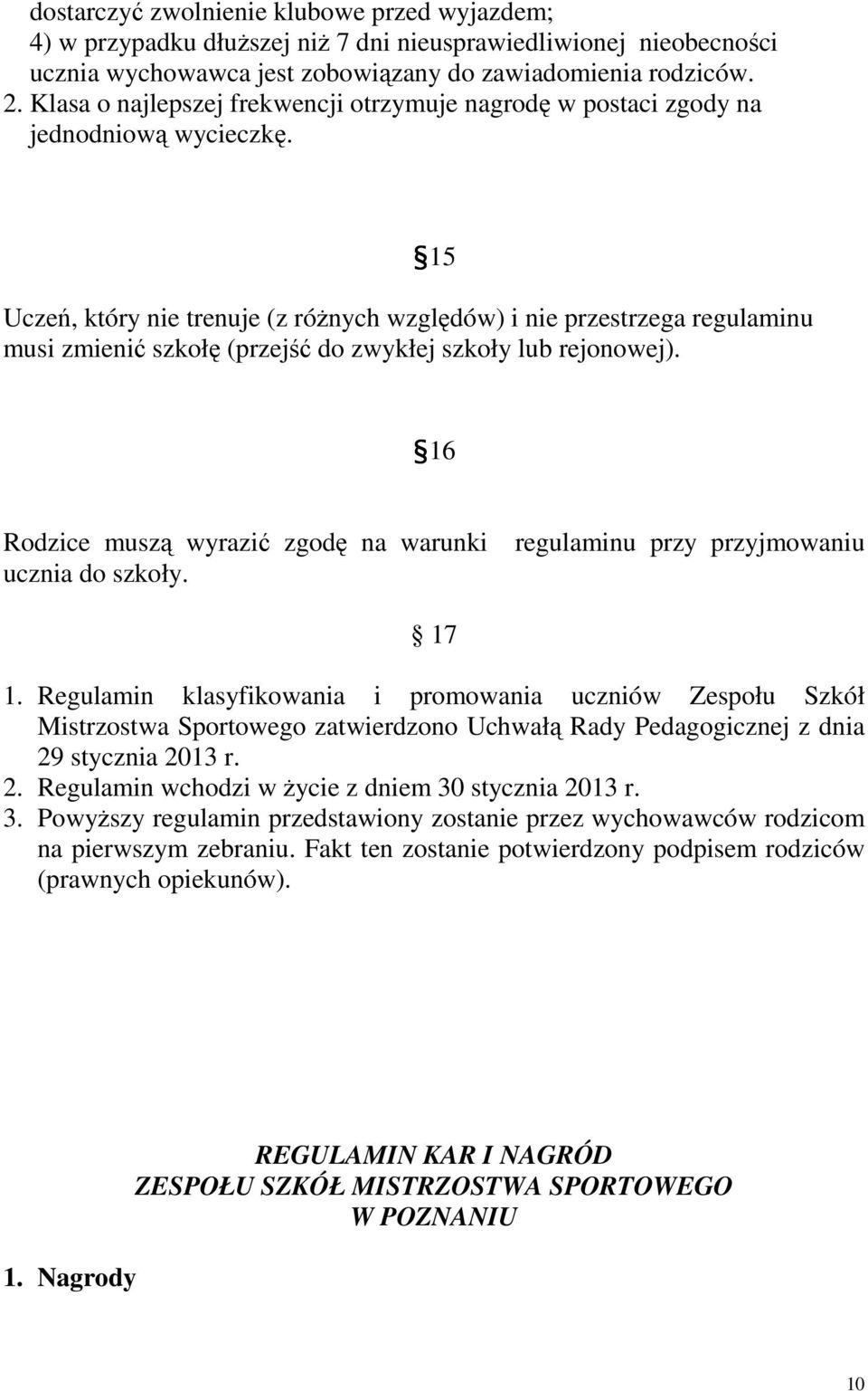 15 Uczeń, który nie trenuje (z różnych względów) i nie przestrzega regulaminu musi zmienić szkołę (przejść do zwykłej szkoły lub rejonowej). 16 Rodzice muszą wyrazić zgodę na warunki ucznia do szkoły.