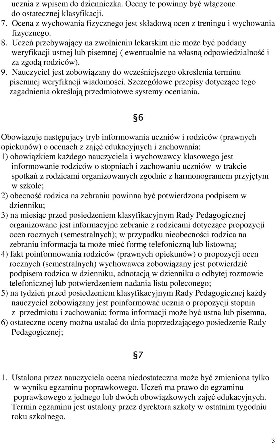 Nauczyciel jest zobowiązany do wcześniejszego określenia terminu pisemnej weryfikacji wiadomości. Szczegółowe przepisy dotyczące tego zagadnienia określają przedmiotowe systemy oceniania.